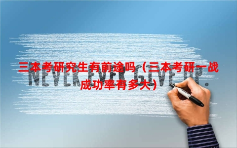 三本考研究生有前途吗（三本考研一战成功率有多大）