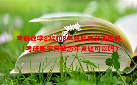 考研数学87到08年真题有必要做吗（考研数学只做历年真题可以吗）