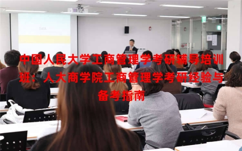 中国人民大学工商管理学考研辅导培训班：人大商学院工商管理学考研经验与备考指南