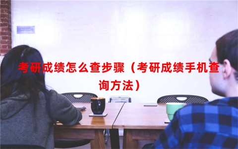考研成绩怎么查步骤（考研成绩手机查询方法）